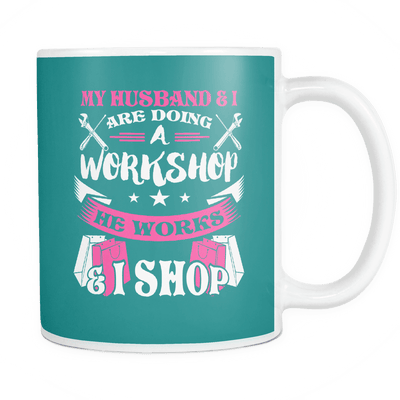 My Husband & I Are Doing A Workshop He Works & I Shop Mug