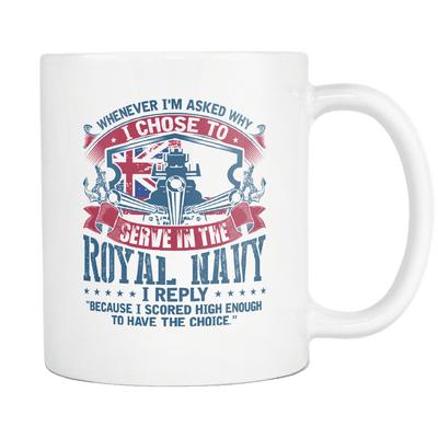 Whenever I'm Asked Why I Chose To Serve In The Royal Navy I Reply 11oz Mug
