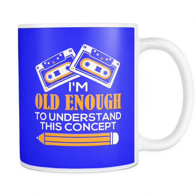 I'm Old Enough To Understand This Concept Mug