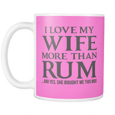 I Love My Wife More Than Rum... And Yes, She Bought Me This Mug