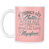 If Things Get Better With Age I'm Approaching Magnificence Mug