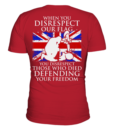 When You Disrespect Our Flag You Disrespect Those Who Died Defending Your Freedom (Printed On Back)