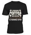 I Drink Coffee Because Punching People Is Frowned Upon Shirt