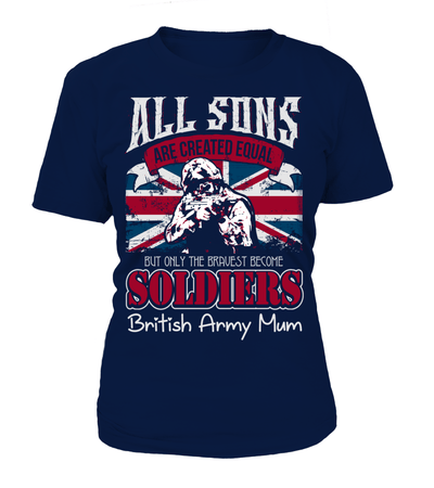 All Sons Are Created Equal But Only The Bravest Become Soldiers British Army Mum