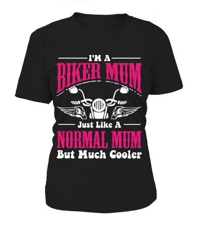 I'm A Biker Mum Just Like A Normal Mum But Much Cooler