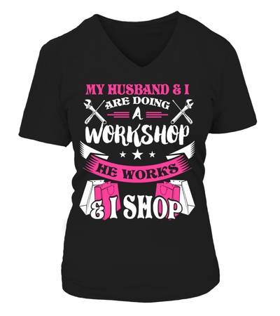 My Husband & I Are Doing A Workshop He Works & I Shop Shirt