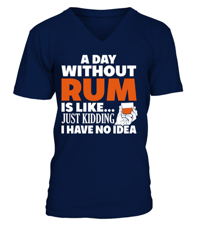 A Day Without Rum Is Like... Just Kidding I Have No Idea Shirt