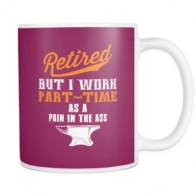 Retired But I Work Part Time As A Pain In The Ass Mug