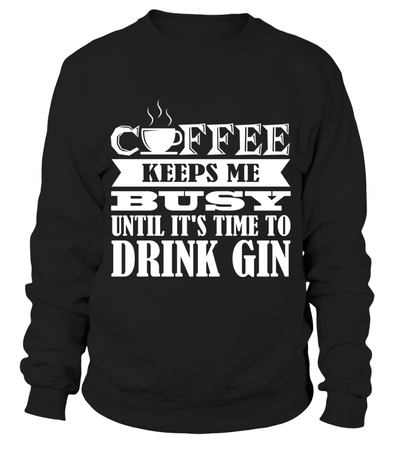 Coffee Keeps Me Busy Until It's Time To Drink Gin Shirt