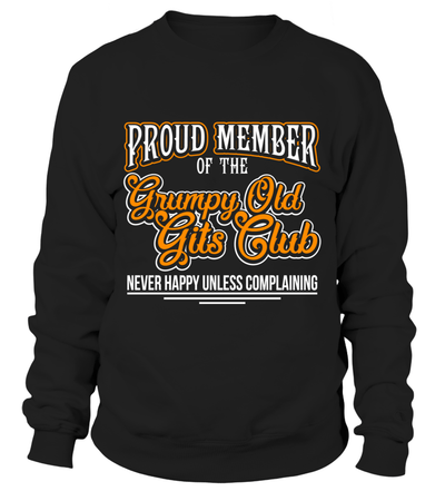 Proud Member Of The Grumpy Old Gits Club Never Happy Unless Complaining