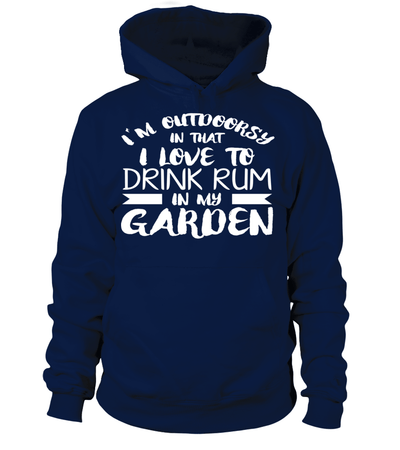 I'm Outdoorsy In That I Love To Drink Rum In My Garden Shirt