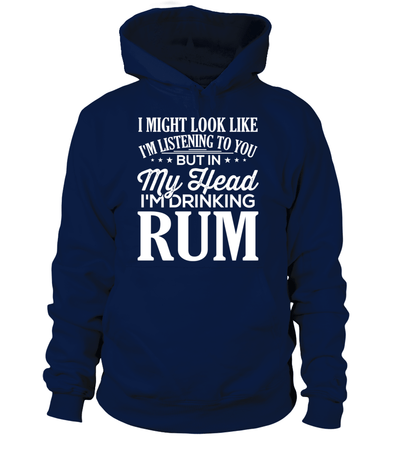 I Might Look Like I'm Listening To You But In My Head I'm Drinking Rum Shirt
