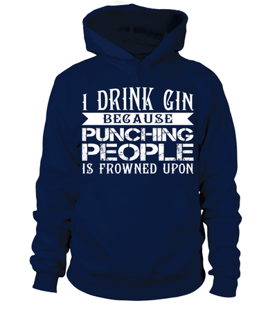 I Drink Gin Because Punching People Is Frowned Upon Shirt