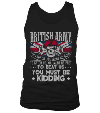 British Army To Find Us You Must Be Fast To Beat Us You Must Be Kidding Shirt