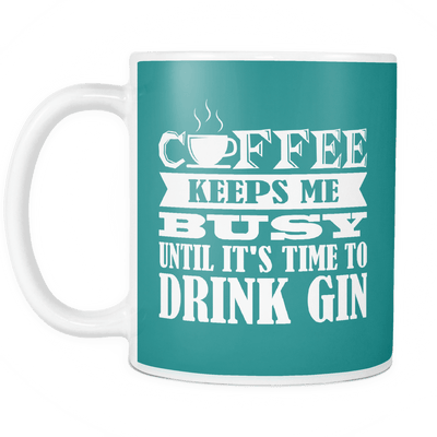 Coffee Keeps Me Busy Until It's Time To Drink Gin Mug