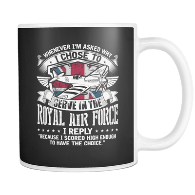 Whenever I'm Asked Why I Chose To Serve In The Royal Air Force I Reply 11oz Mug