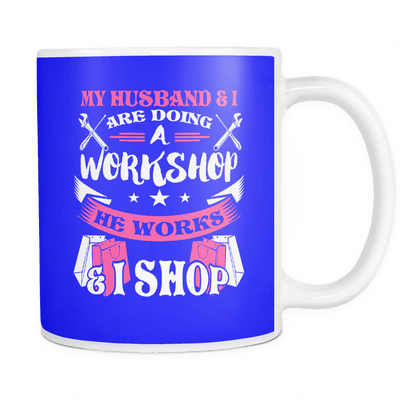 My Husband & I Are Doing A Workshop He Works & I Shop Mug