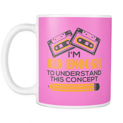 I'm Old Enough To Understand This Concept Mug
