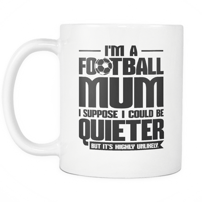 I'm A Football Mum I Suppose I Could Be Quieter But It's Highly Unlikely Mug