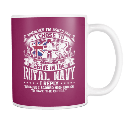 Whenever I'm Asked Why I Chose To Serve In The Royal Navy I Reply 11oz Mug