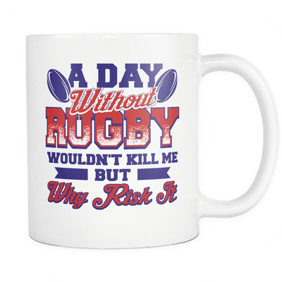A Day Without Rugby Wouldn't Kill Me But Why Risk It Mug