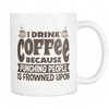 I Drink Coffee Because Punching People Is Frowned Upon Mug