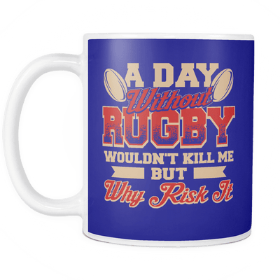 A Day Without Rugby Wouldn't Kill Me But Why Risk It Mug