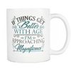 If Things Get Better With Age I'm Approaching Magnificence Mug