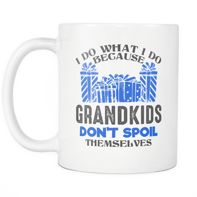 I Do What I Do Because Grandkids Don't Spoil Themselves Mug